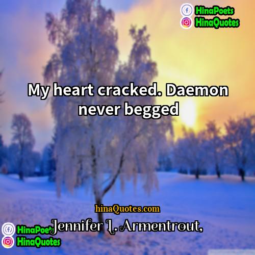 Jennifer L Armentrout Quotes | My heart cracked. Daemon never begged.
 